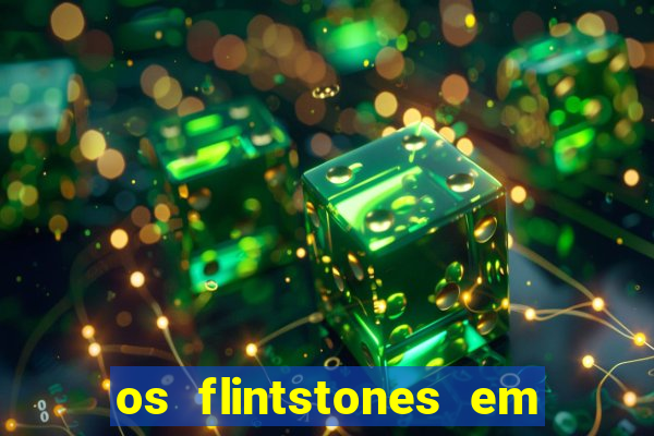 os flintstones em viva rock vegas filme completo dublado